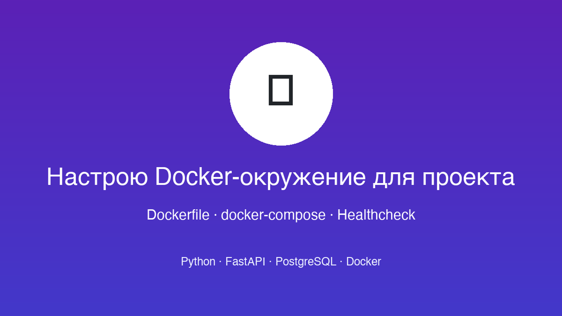 Настрою Docker-окружение для Python-проекта (FastAPI + PostgreSQL)
